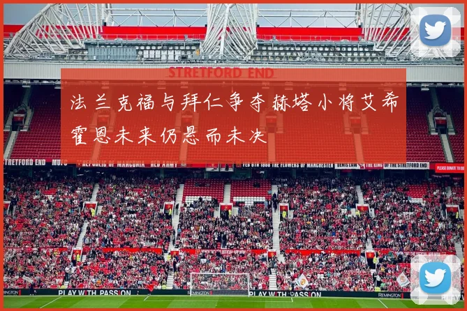 法兰克福与拜仁争夺赫塔小将艾希霍恩未来仍悬而未决